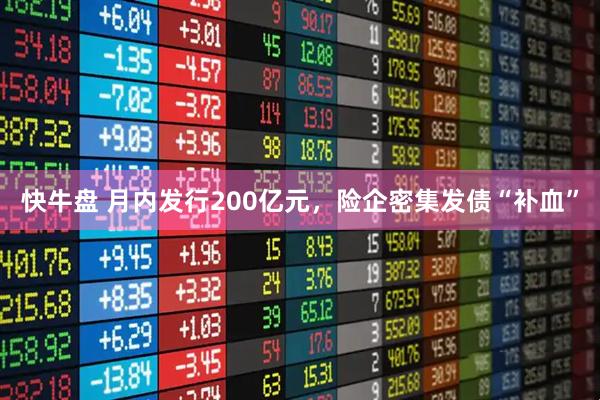 快牛盘 月内发行200亿元，险企密集发债“补血”